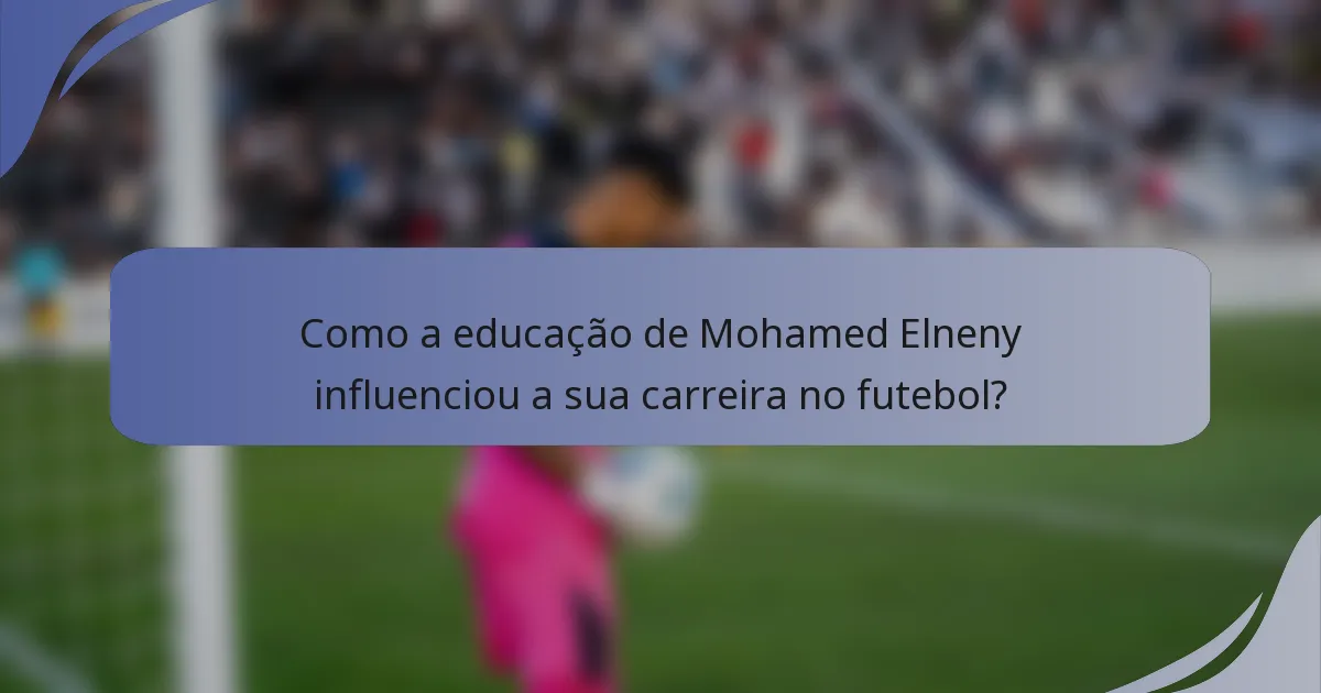 Como a educação de Mohamed Elneny influenciou a sua carreira no futebol?