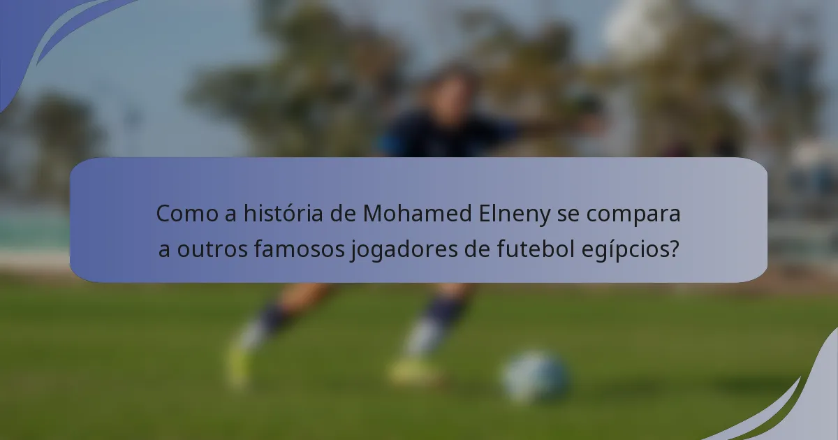 Como a história de Mohamed Elneny se compara a outros famosos jogadores de futebol egípcios?