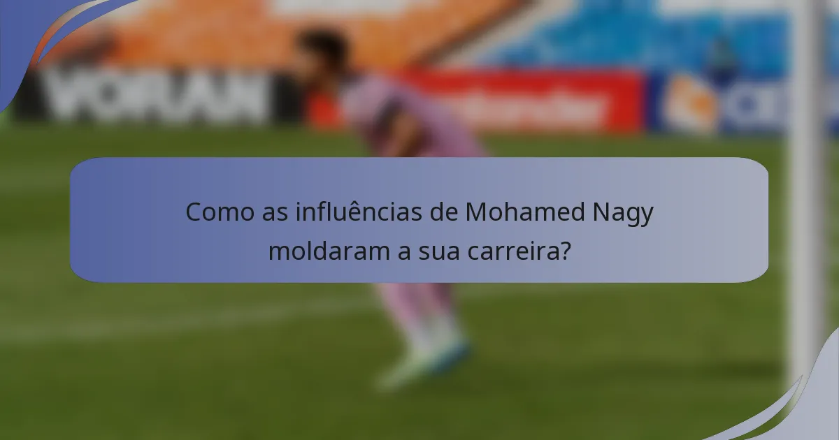 Como as influências de Mohamed Nagy moldaram a sua carreira?