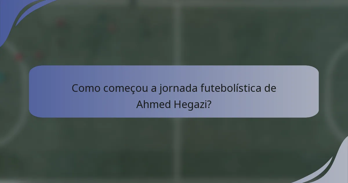 Como começou a jornada futebolística de Ahmed Hegazi?