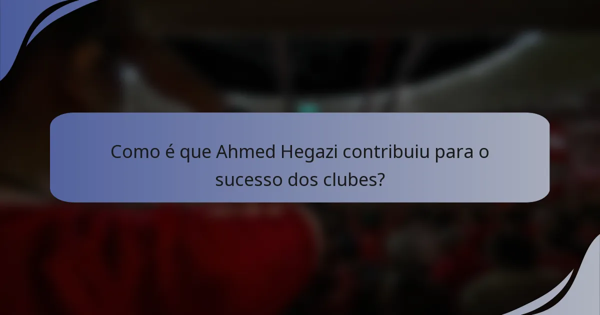 Como é que Ahmed Hegazi contribuiu para o sucesso dos clubes?