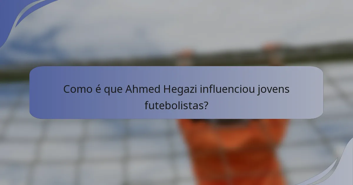 Como é que Ahmed Hegazi influenciou jovens futebolistas?