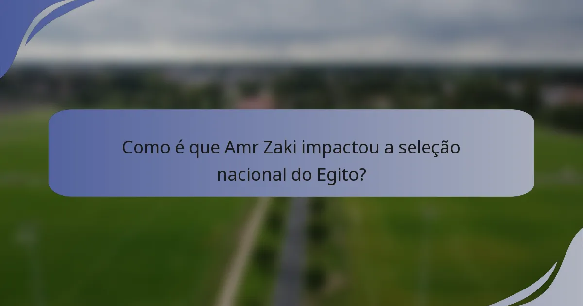Como é que Amr Zaki impactou a seleção nacional do Egito?