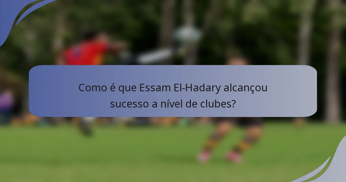 Como é que Essam El-Hadary alcançou sucesso a nível de clubes?