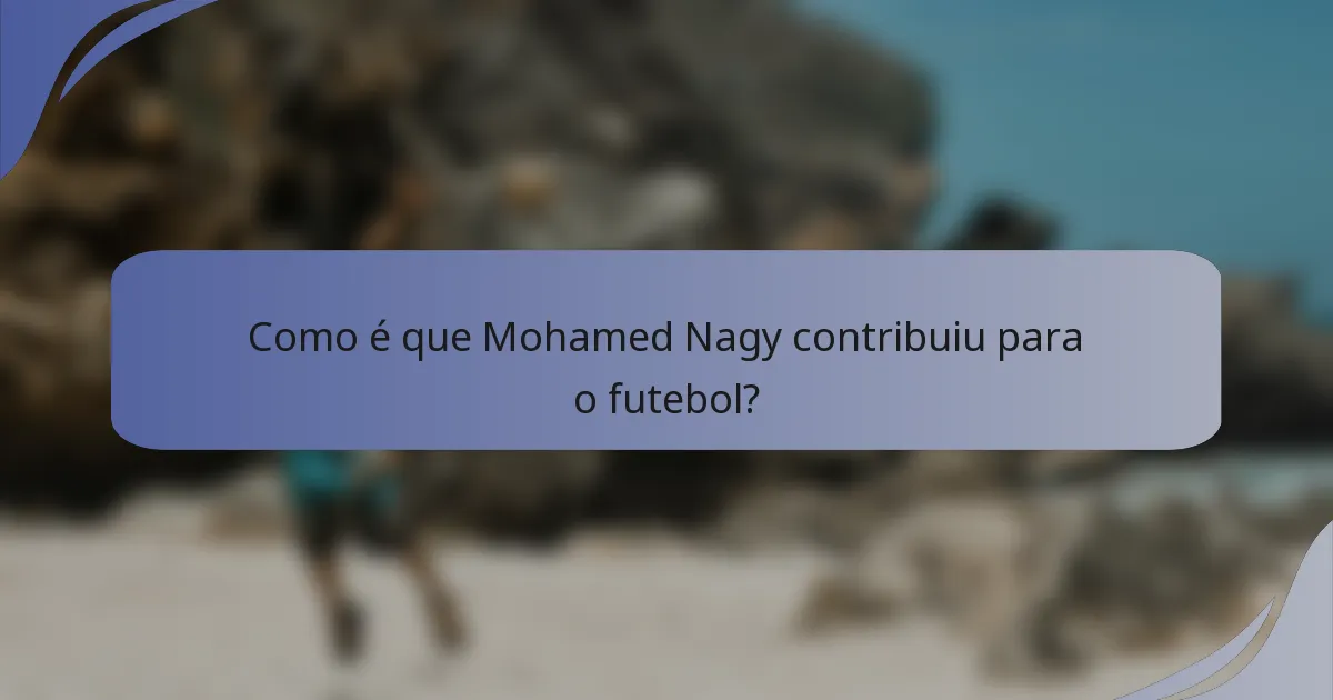 Como é que Mohamed Nagy contribuiu para o futebol?