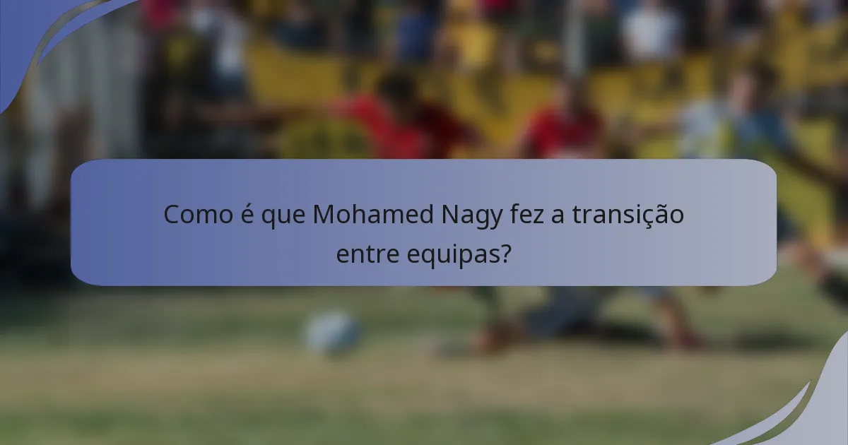 Como é que Mohamed Nagy fez a transição entre equipas?