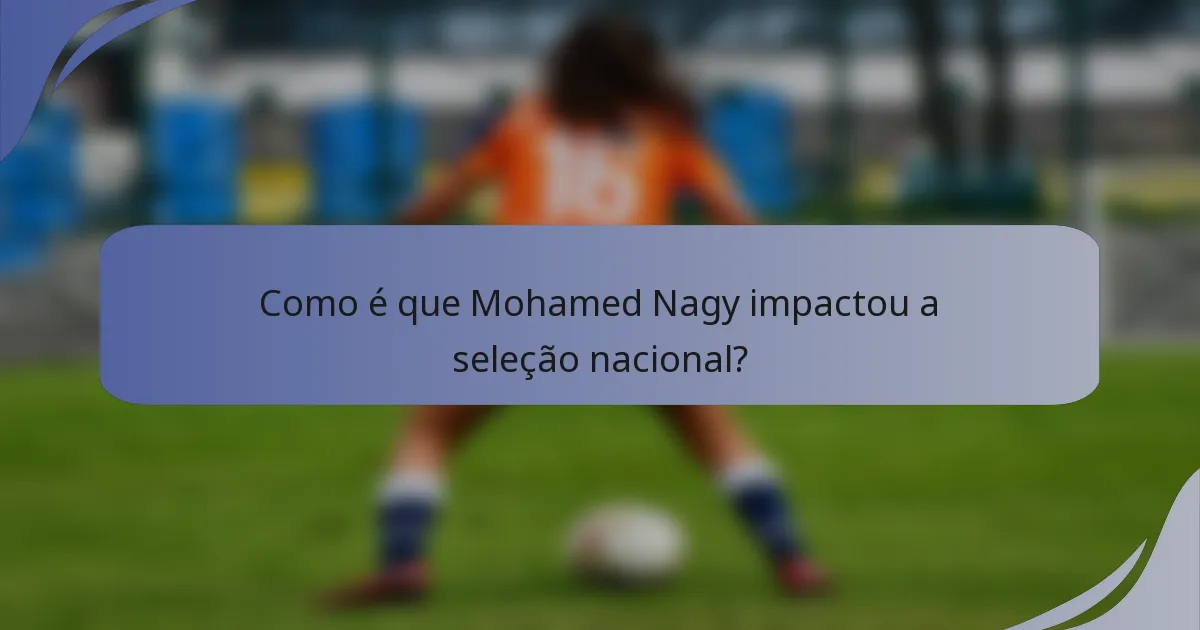 Como é que Mohamed Nagy impactou a seleção nacional?