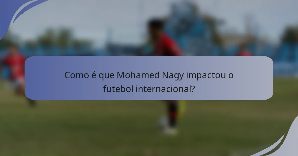 Como é que Mohamed Nagy impactou o futebol internacional?