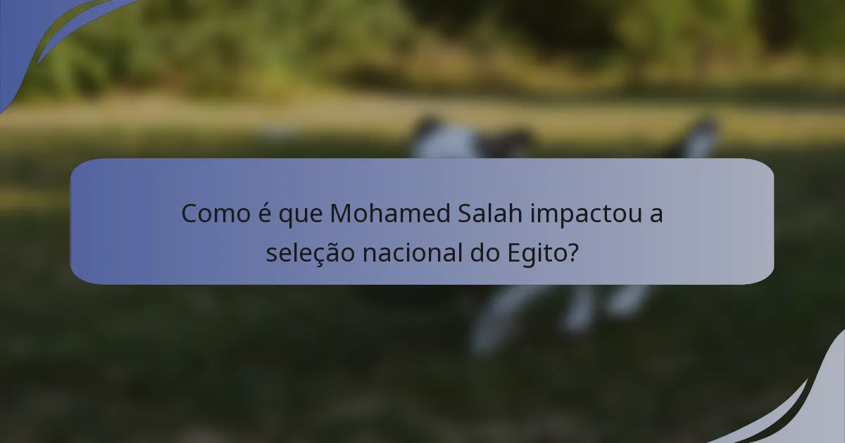 Como é que Mohamed Salah impactou a seleção nacional do Egito?