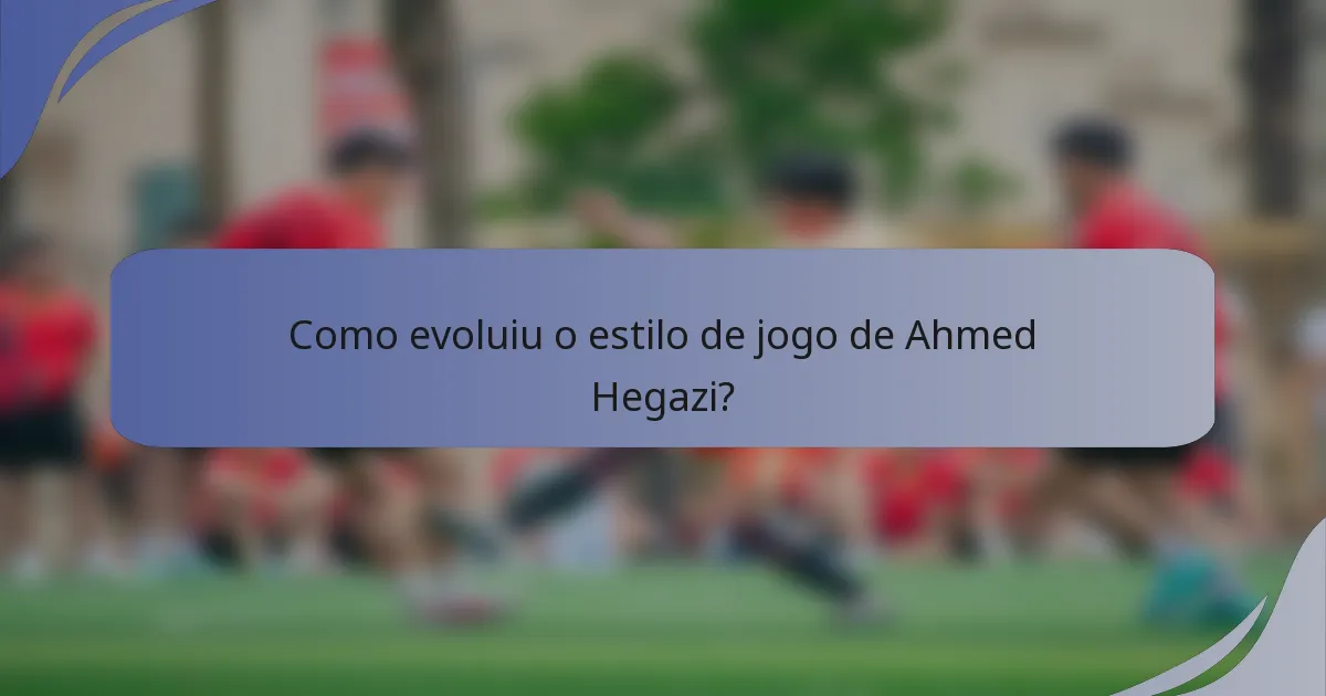 Como evoluiu o estilo de jogo de Ahmed Hegazi?