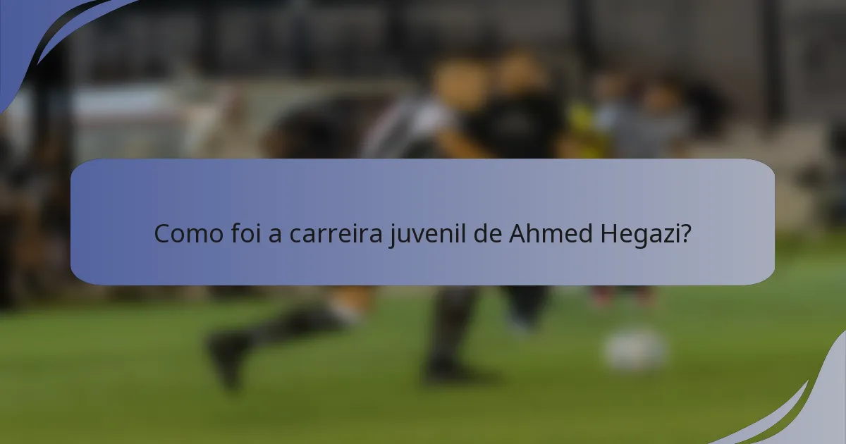 Como foi a carreira juvenil de Ahmed Hegazi?