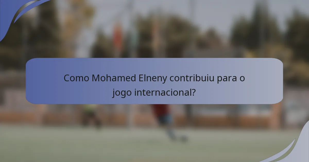 Como Mohamed Elneny contribuiu para o jogo internacional?