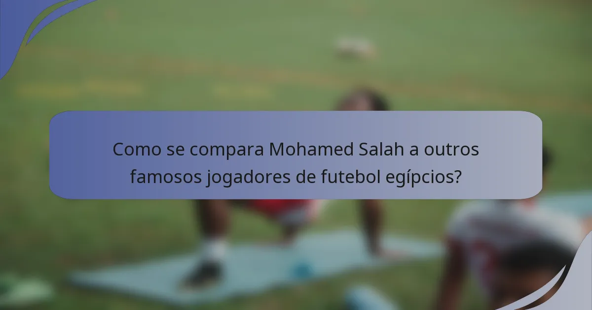 Como se compara Mohamed Salah a outros famosos jogadores de futebol egípcios?