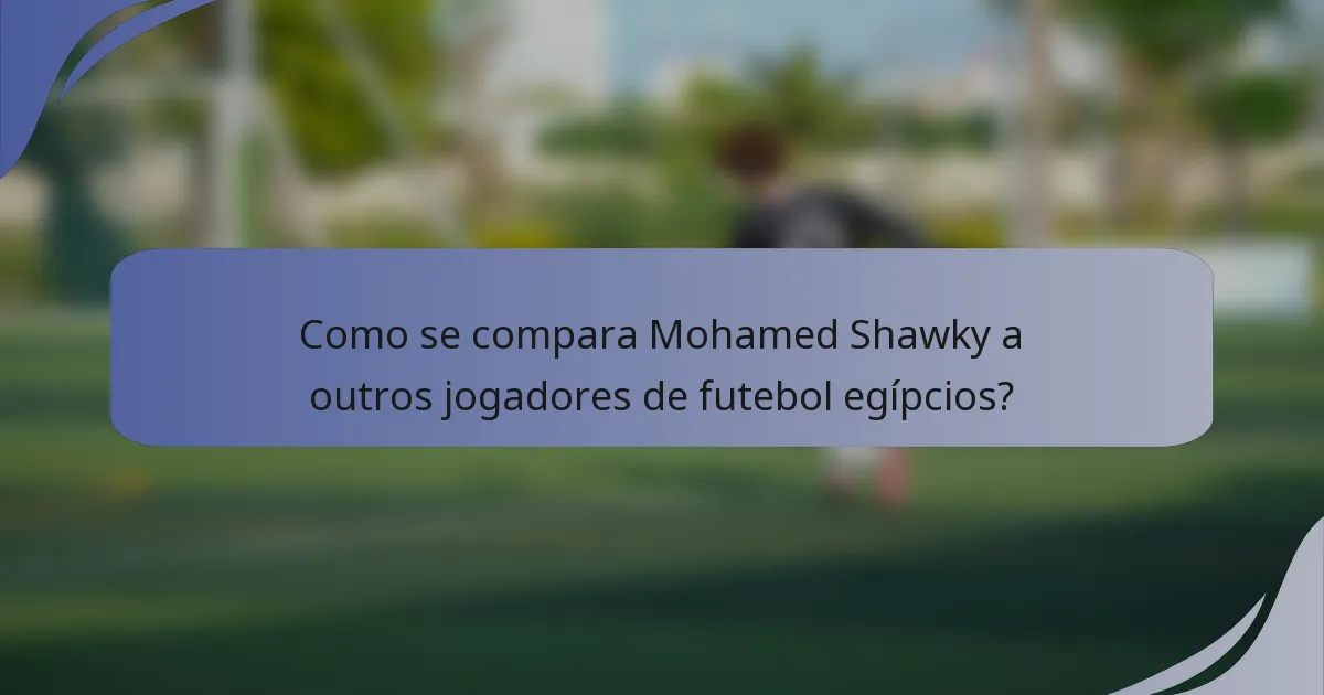 Como se compara Mohamed Shawky a outros jogadores de futebol egípcios?