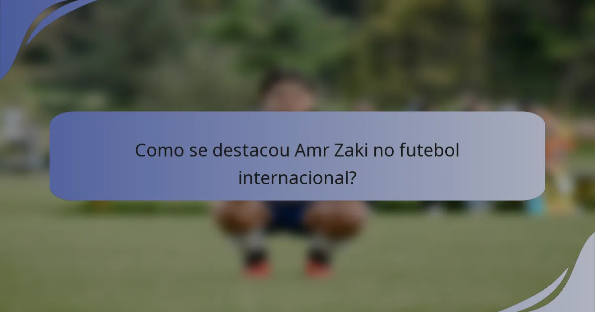 Como se destacou Amr Zaki no futebol internacional?