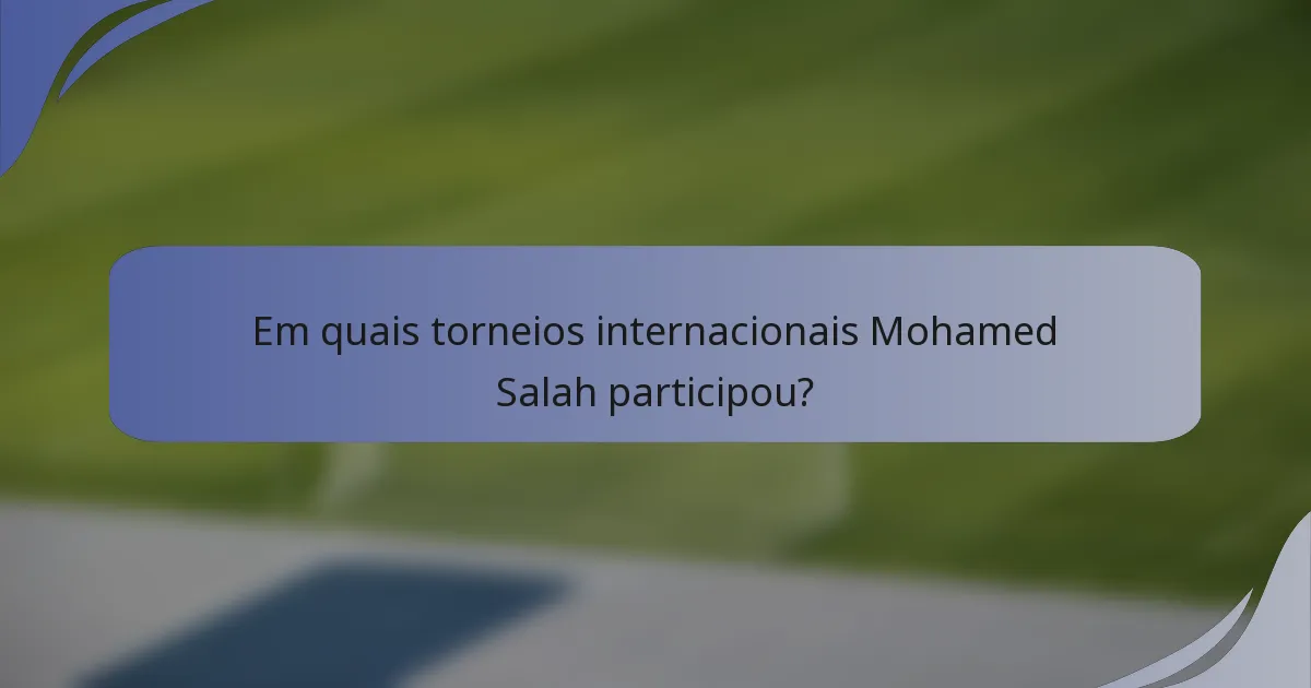 Em quais torneios internacionais Mohamed Salah participou?
