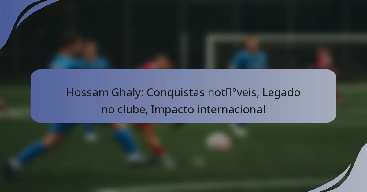 Hossam Ghaly: Conquistas notáveis, Legado no clube, Impacto internacional