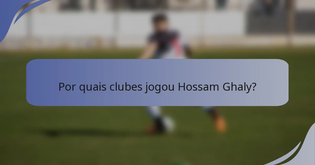 Por quais clubes jogou Hossam Ghaly?