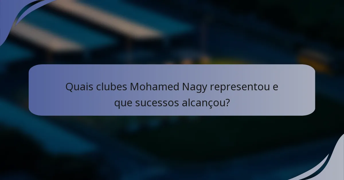 Quais clubes Mohamed Nagy representou e que sucessos alcançou?