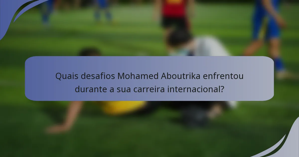 Quais desafios Mohamed Aboutrika enfrentou durante a sua carreira internacional?