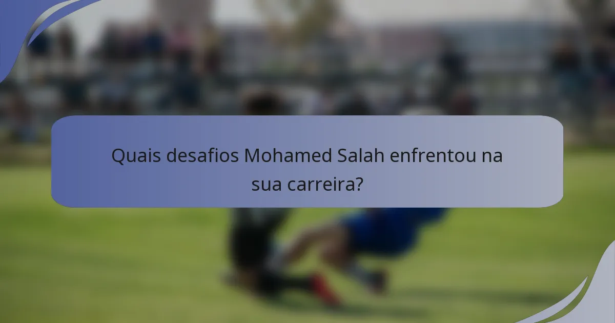 Quais desafios Mohamed Salah enfrentou na sua carreira?