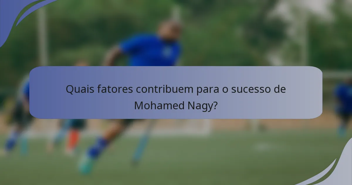 Quais fatores contribuem para o sucesso de Mohamed Nagy?