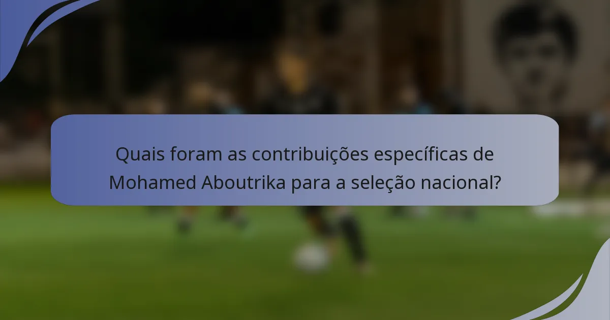 Quais foram as contribuições específicas de Mohamed Aboutrika para a seleção nacional?