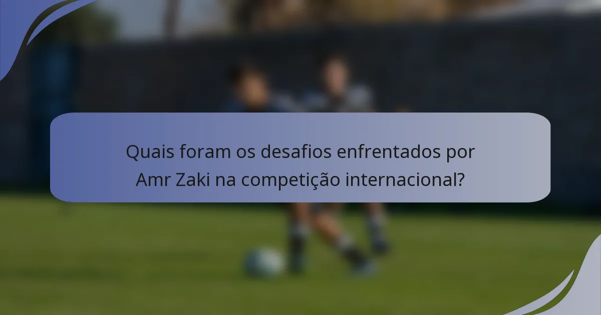 Quais foram os desafios enfrentados por Amr Zaki na competição internacional?