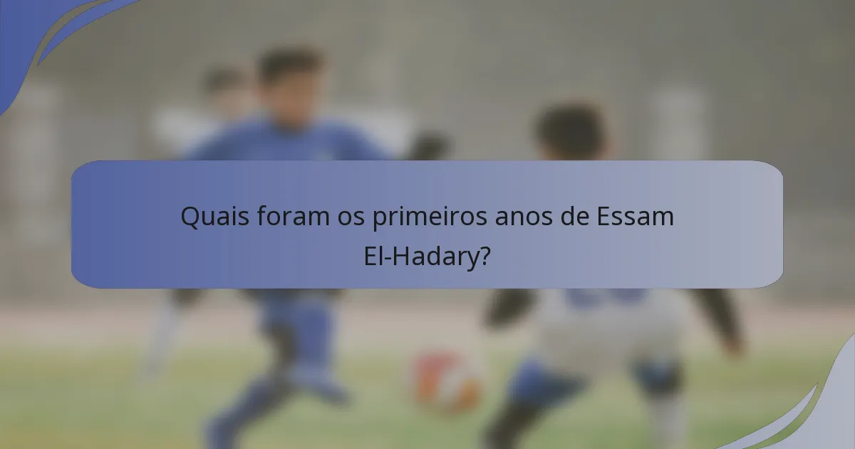 Quais foram os primeiros anos de Essam El-Hadary?