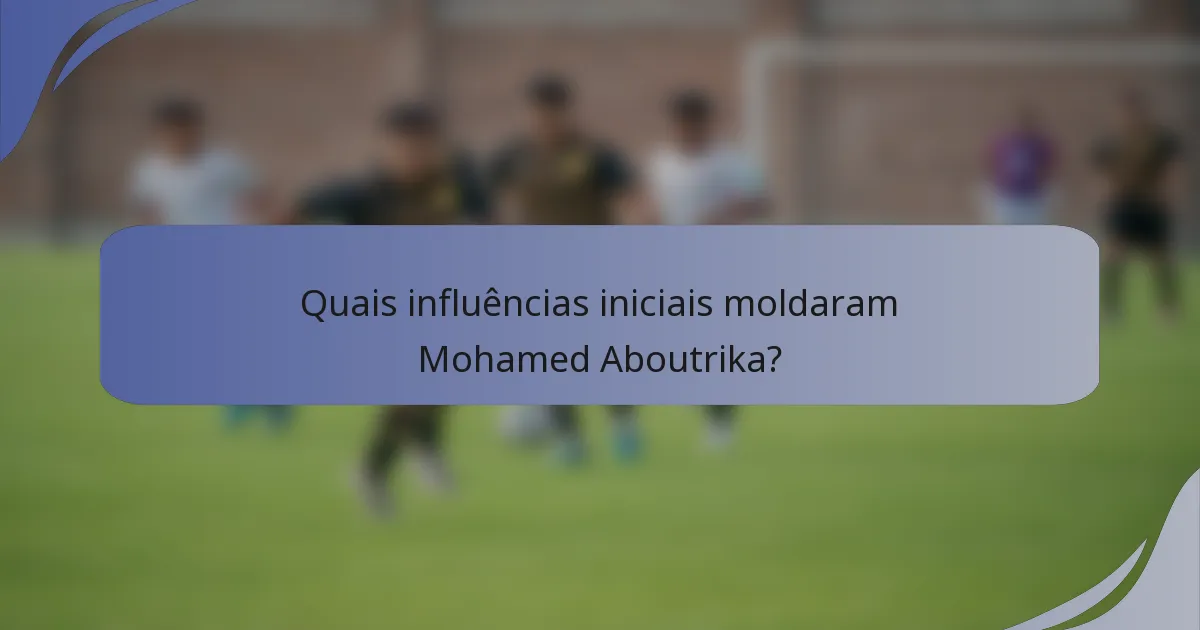 Quais influências iniciais moldaram Mohamed Aboutrika?
