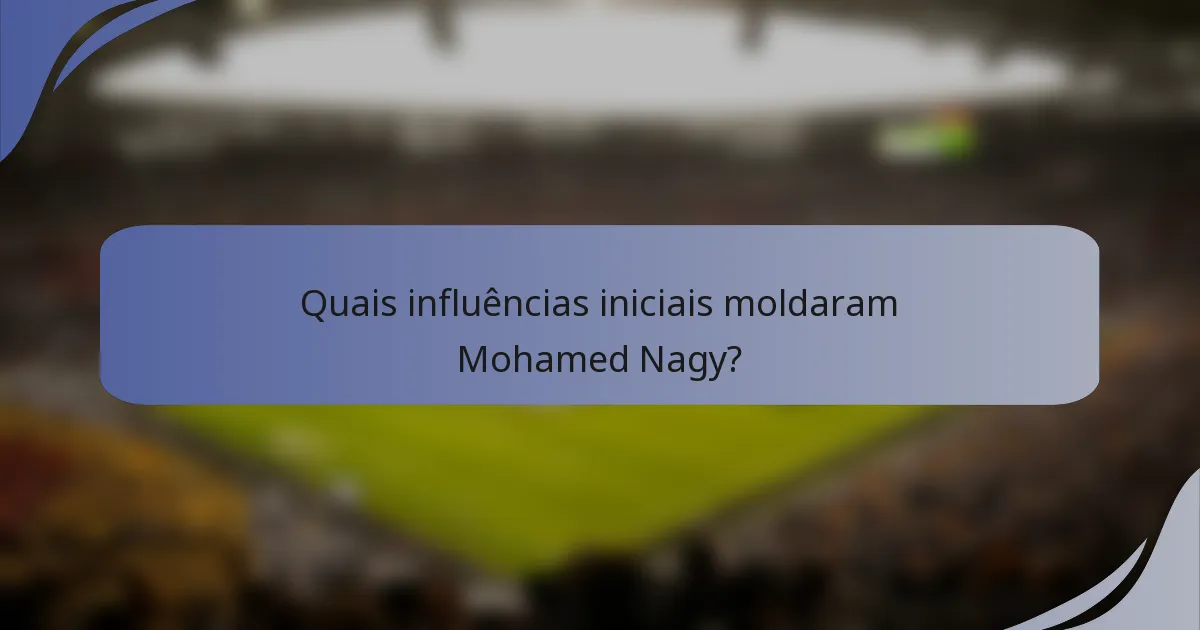 Quais influências iniciais moldaram Mohamed Nagy?