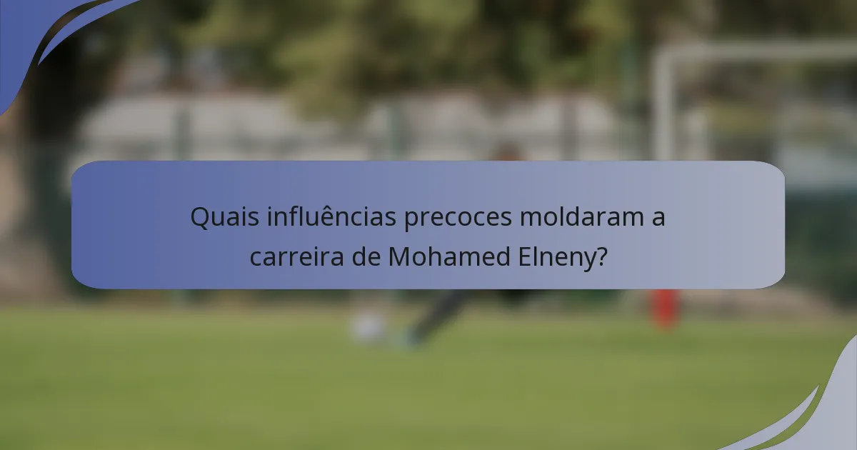 Quais influências precoces moldaram a carreira de Mohamed Elneny?