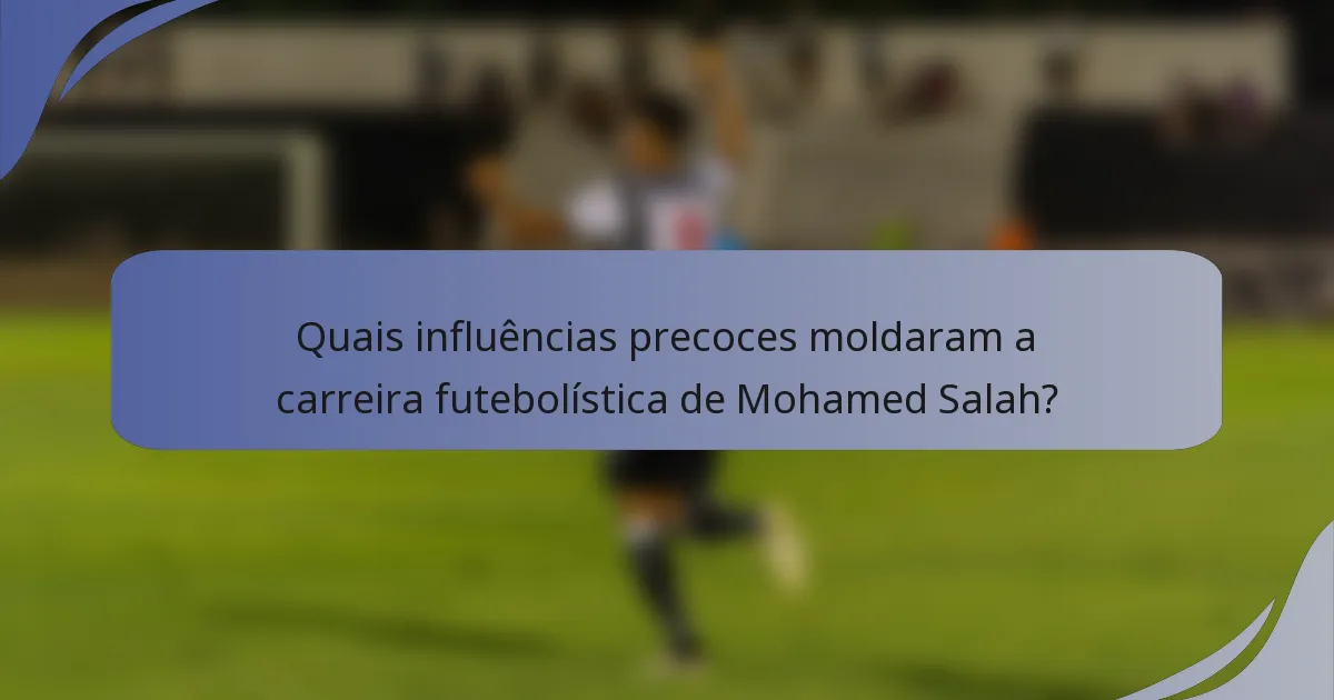 Quais influências precoces moldaram a carreira futebolística de Mohamed Salah?