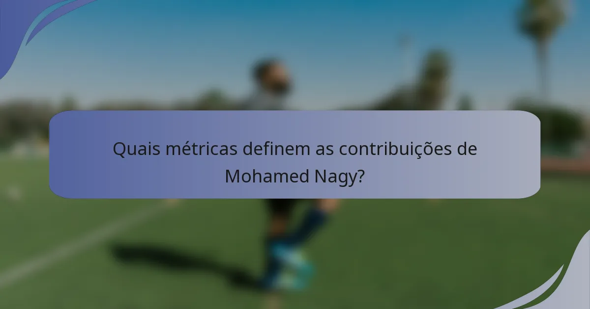 Quais métricas definem as contribuições de Mohamed Nagy?