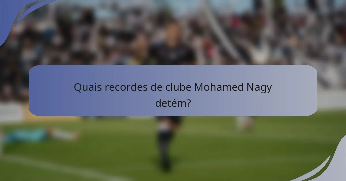 Quais recordes de clube Mohamed Nagy detém?