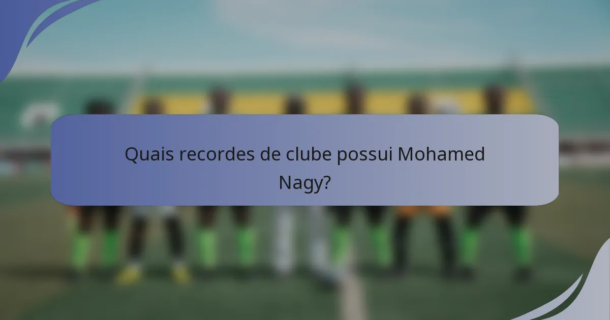 Quais recordes de clube possui Mohamed Nagy?