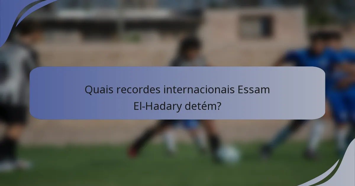 Quais recordes internacionais Essam El-Hadary detém?