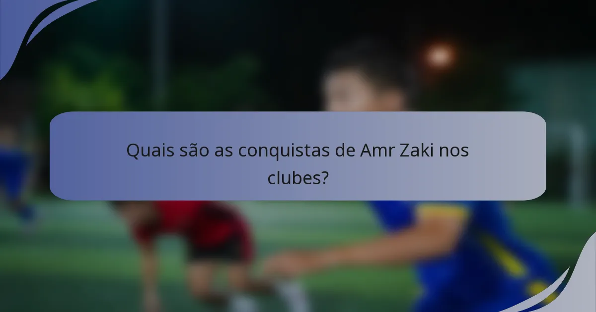 Quais são as conquistas de Amr Zaki nos clubes?