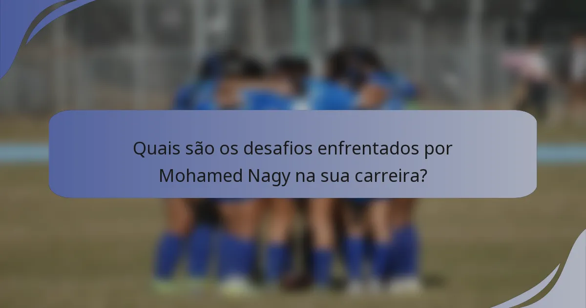 Quais são os desafios enfrentados por Mohamed Nagy na sua carreira?