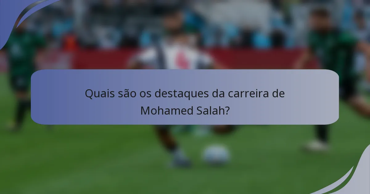 Quais são os destaques da carreira de Mohamed Salah?