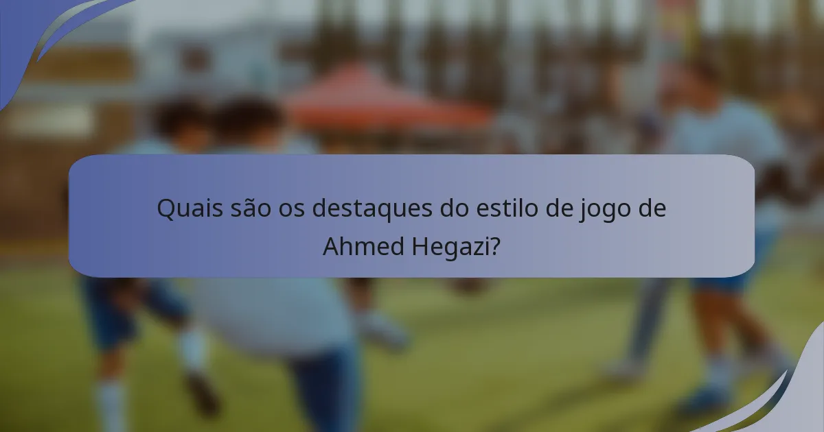 Quais são os destaques do estilo de jogo de Ahmed Hegazi?