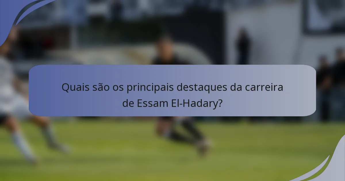 Quais são os principais destaques da carreira de Essam El-Hadary?