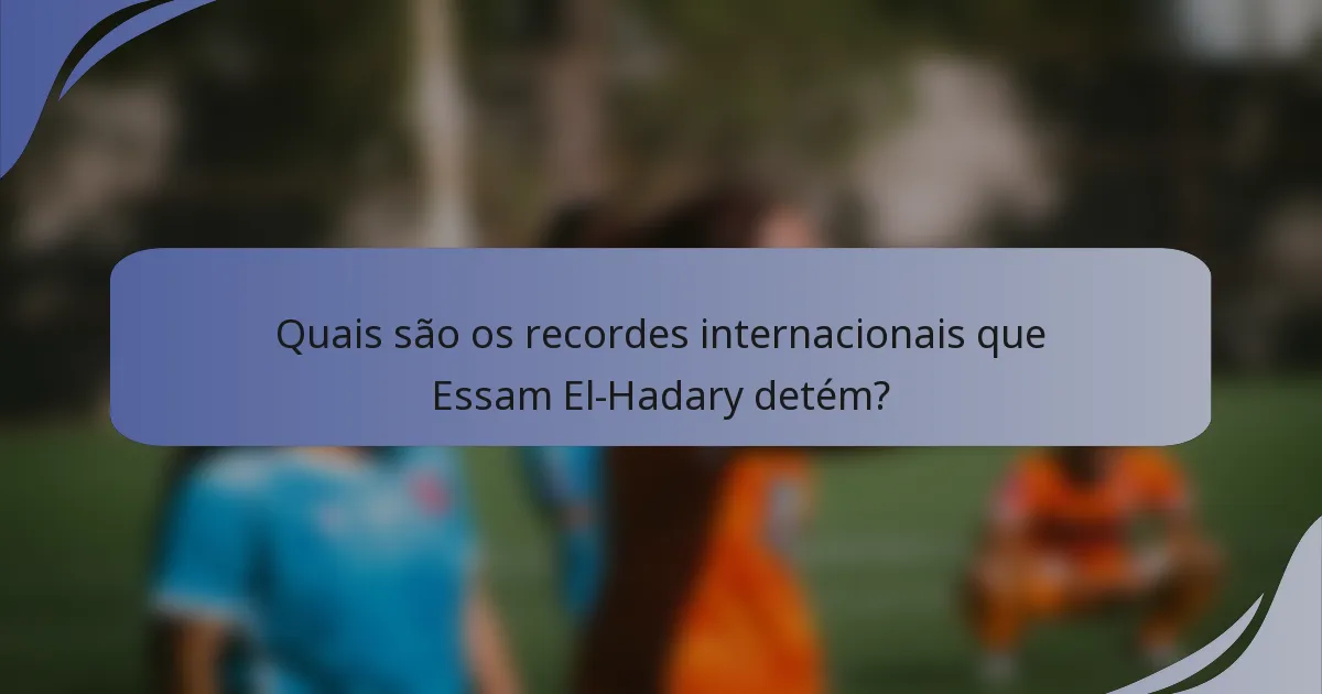 Quais são os recordes internacionais que Essam El-Hadary detém?