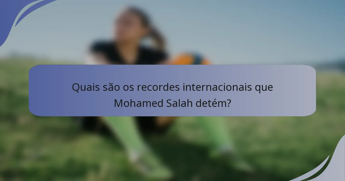 Quais são os recordes internacionais que Mohamed Salah detém?