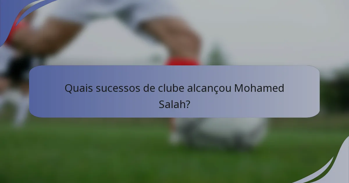 Quais sucessos de clube alcançou Mohamed Salah?