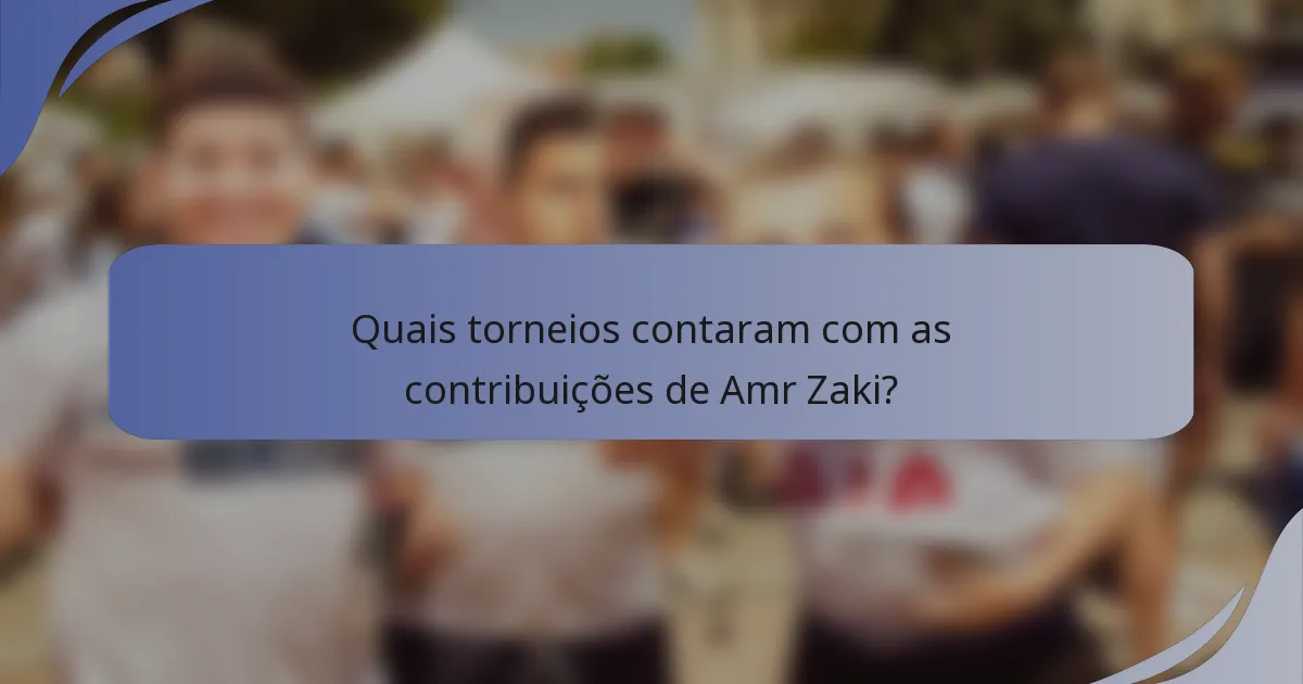 Quais torneios contaram com as contribuições de Amr Zaki?