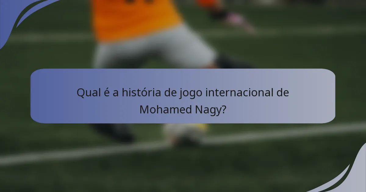 Qual é a história de jogo internacional de Mohamed Nagy?