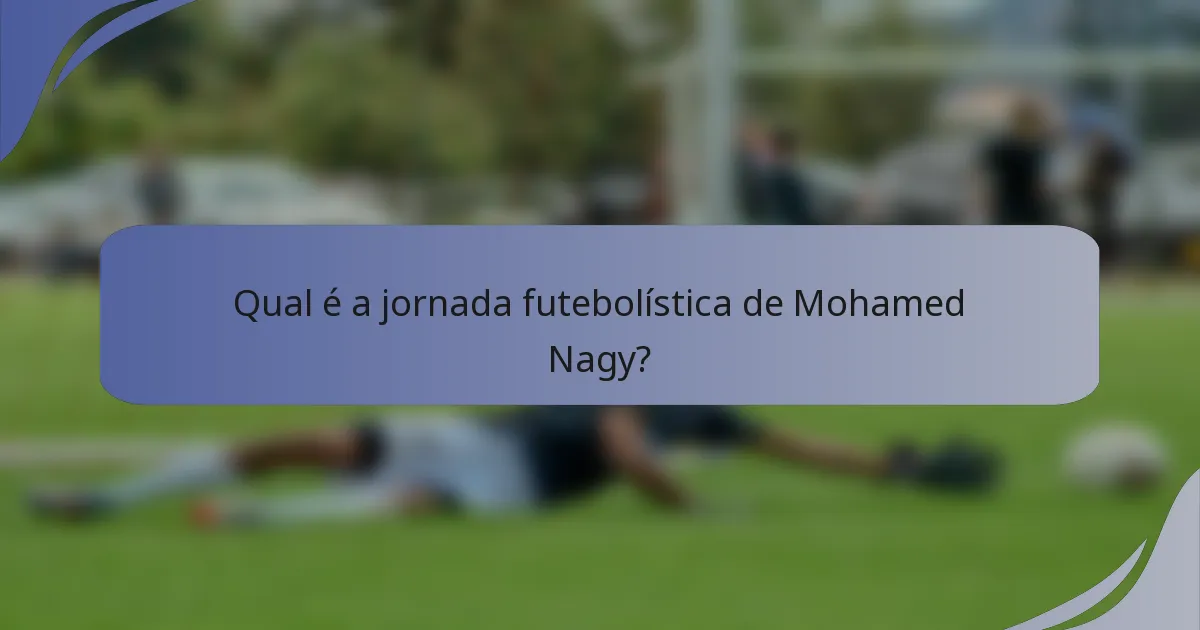 Qual é a jornada futebolística de Mohamed Nagy?