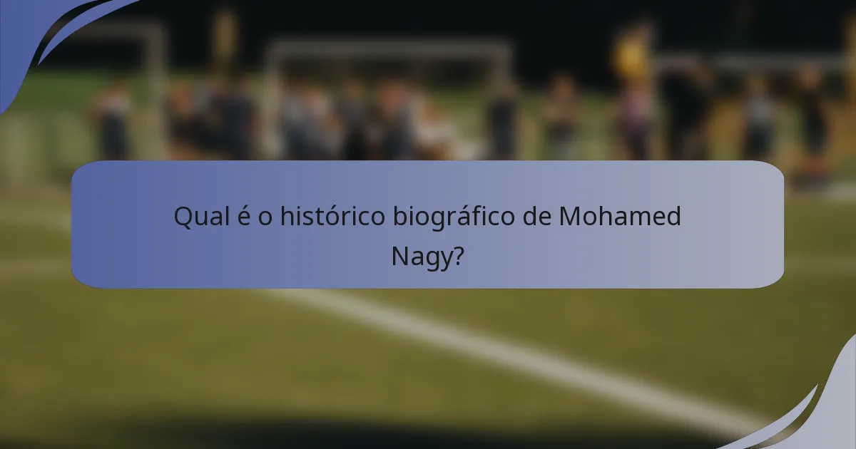 Qual é o histórico biográfico de Mohamed Nagy?