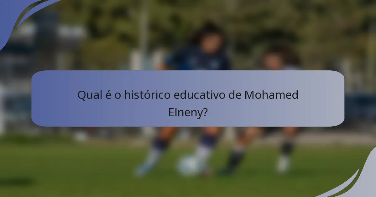 Qual é o histórico educativo de Mohamed Elneny?